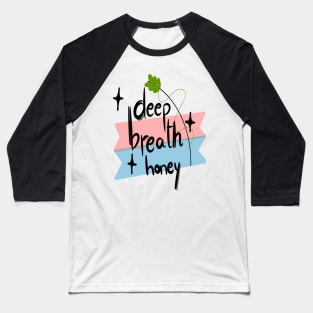 deep breath honey Baseball T-Shirt